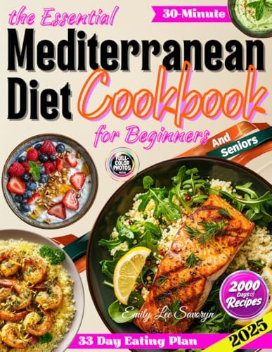The Essential Mediterranean Diet Cookbook for Beginners: 2000 Days of Easy, Healthy and Delicious 5-Ingredient Recipes | 30-Minute Meals with Full-Color Photos and a 33-Day Eating Plan by Emily Lee Savoryn