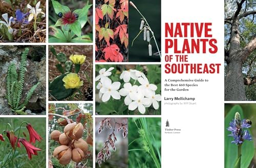 Native Plants of the Southeast: A Comprehensive Guide to the Best 460 Species for the Garden by Larry Mellichamp