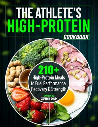 The Athlete’s High-Protein Cookbook: 210+ High-Protein Meals to Fuel Performance, Recovery & Strength by Zephyr Gold