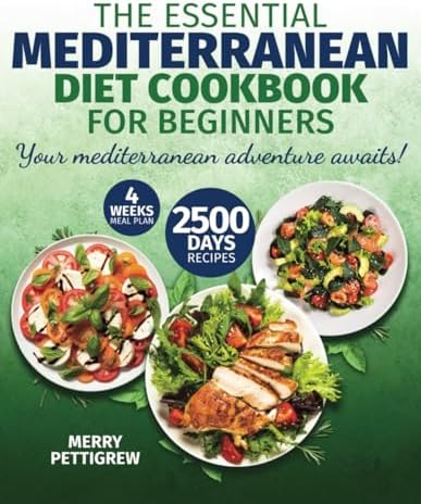 The Essential Mediterranean Diet Cookbook for Beginners: Unlock a Treasure Trove of Easy-to-Make, Nutritious Recipes that Will Stimulate Your Body and Delight your Taste Buds Every Day by Merry Pettigrew