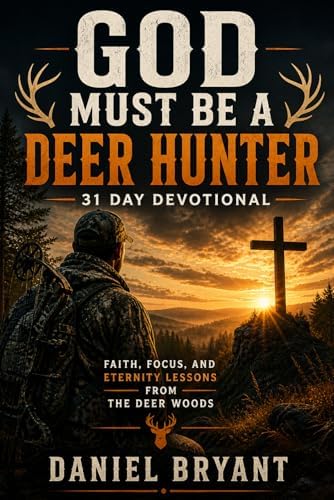 God Must Be a Deer Hunter Daily Devotional: 31 Day Devotional by Daniel Bryant