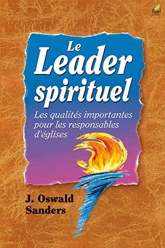 Le leader spirituel: Les qualités importantes pour les responsables d’églises by Oswald Sanders