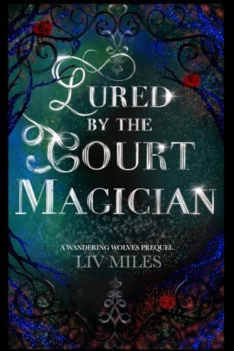 Wandering Wolves Prequel: Lured by the Court Magician: A Short Dark Romantasy by Liv Miles