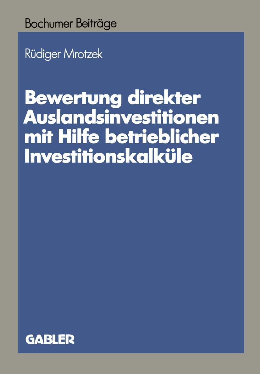 Bewertung direkter Auslandinvestitionen mit Hilfe betrieblicher Investitionskalküle (Bochumer Beiträge zur Unternehmensführung und Unternehmensforschung, 34) (German Edition) by Rüdiger Mrotzek