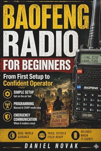 Baofeng Radio for Beginners: How to Use, Program and Master the UV-5R for Off-Grid & Emergency Communication — With Step-by-Step Guides and Radio Cheat Sheets by Daniel Novak