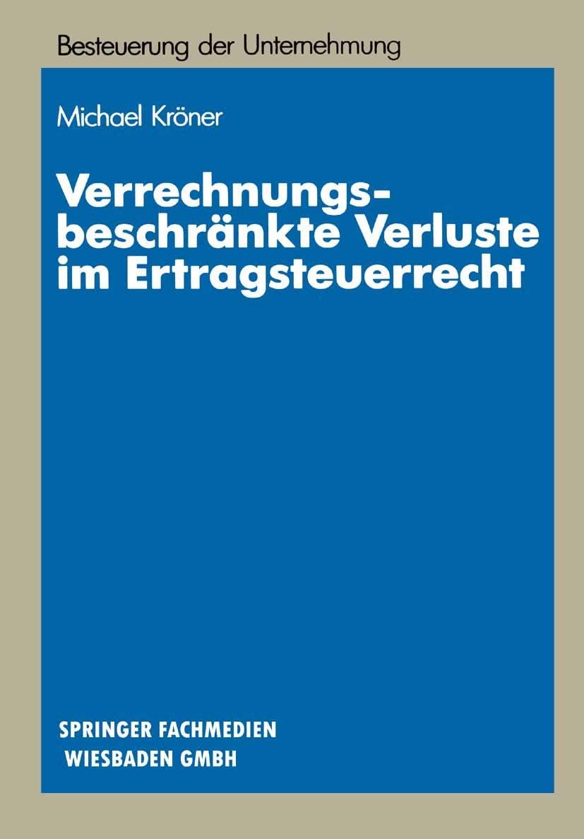 Verrechnungsbeschränkte Verluste im Ertragsteuerrecht: Materiellrechtliche Grundlagen und systematische Gestaltungssuche (Schriftenreihe Besteuerung der Unternehmung, 14) (German Edition) by Michael Kröner