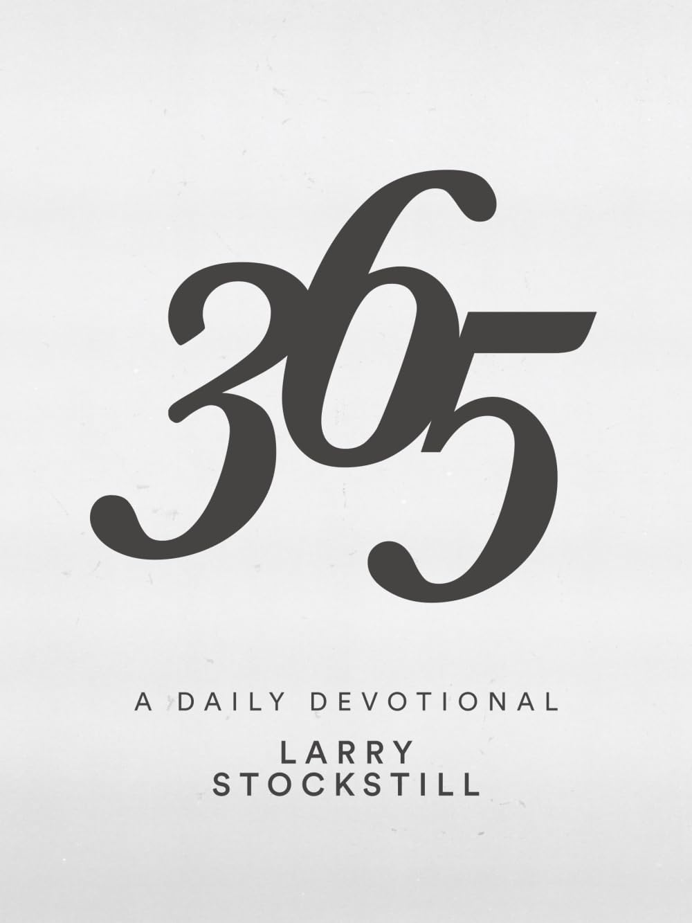 365 - A Daily Devotional by Larry Stockstill