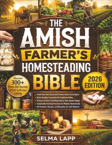 The Amish Farmer’s Homesteading Bible: [5 in 1] Discover 300+ Years Old Secrets of Self-Sufficient Living with Sustainable Farming, Organic Gardening, Food Preservation, and Timeless Amish Wisdom by Selma Lapp