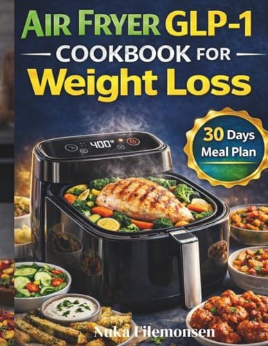 Air Fryer GLP-1 Cookbook for Weight Loss: High-Protein, Low-Fat Recipes for Appetite Control, Satiety, and Sustainable Results by Nuka Filemonsen