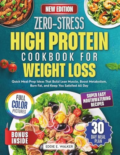 Zero-Stress High Protein Cookbook for Weight Loss: Quick Meal-Prep Ideas That Build Lean Muscle, Boost Metabolism, Burn Fat, and Keep You Satisfied All Day by EDDIE E. WALKER