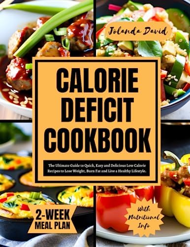 CALORIE DEFICIT COOKBOOK: The Ultimate Guide to Quick, Easy and Delicious Low Calorie Recipes to Lose Weight, Burn Fat and Live a Healthy Lifestyle. Includes a 2 Week Meal Plan by Jolanda David