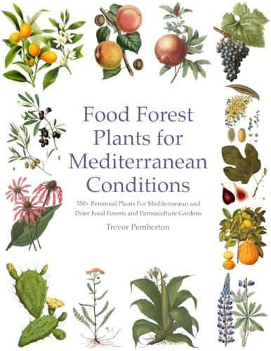 Food Forest Plants for Mediterranean Conditions: 350+ Perennial Plants For Mediterranean and Drier Food Forests and Permaculture Gardens by Trevor Pemberton