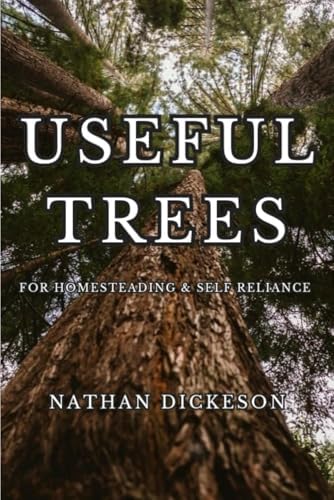 Useful Trees: For Homesteading & Self Reliance by Nathan Dickeson