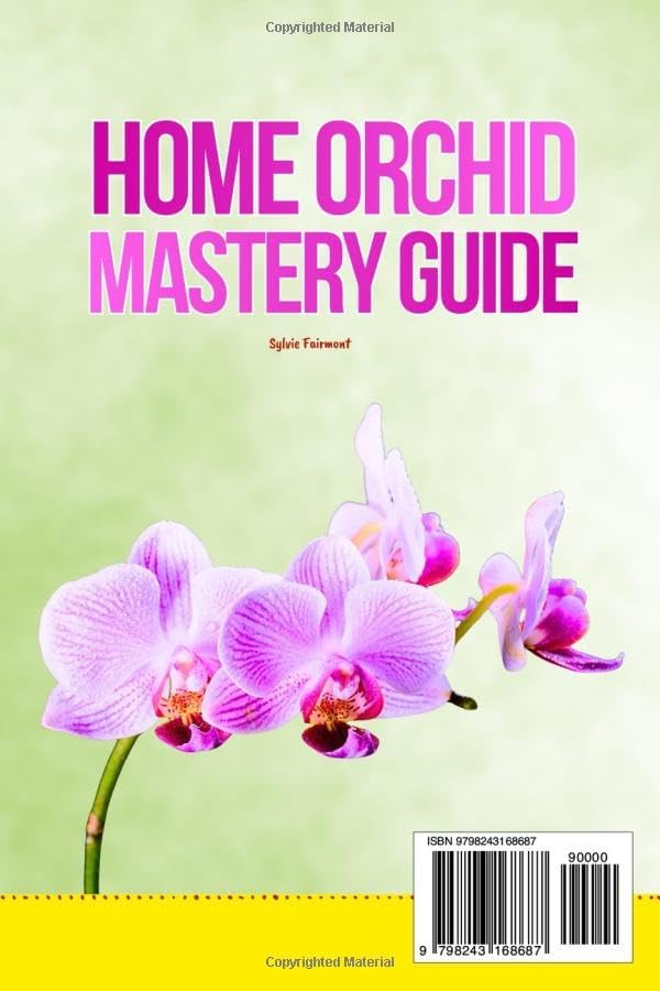 The Home Orchid Mastery Guide: No-Stress Techniques and Simple Strategies to Keep Your Orchids Alive and Bring Stunning Blooms Back Year After Year by Sylvie Fairmont