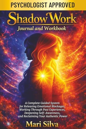Shadow Work Journal and Workbook: A Complete Guided System for Releasing Emotional Blockages, Working Through Past Experiences, Deepening ... Your Authentic Power (Personal spirituality) by Mari Silva