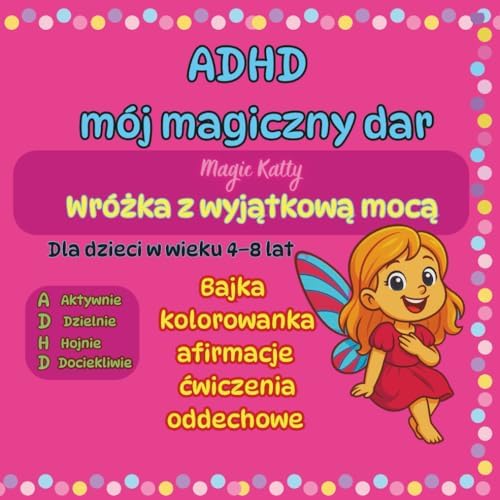 ADHD – Mój magiczny dar. Bajka, kolorowanka, afirmacje, ćwiczenia oddechowe. Dla dzieci w wieku 4–8 lat: Aktywnie, Dziejnie, Hojnie, Dociekliwie (Polish Edition) by Magic Katty
