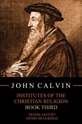 Institutes of the Christian Religion, Book Third by John Calvin