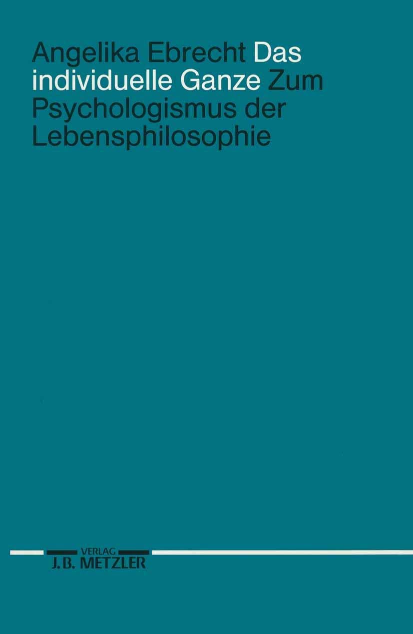 Das individuelle Ganze: Zum Psychologismus der Lebensphilosophie (German Edition) by Angelika Ebrecht