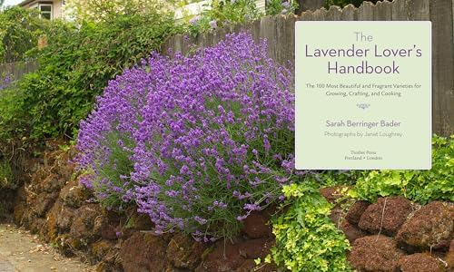 The Lavender Lover's Handbook: The 100 Most Beautiful and Fragrant Varieties for Growing, Crafting, and Cooking by Sarah Berringer Bader