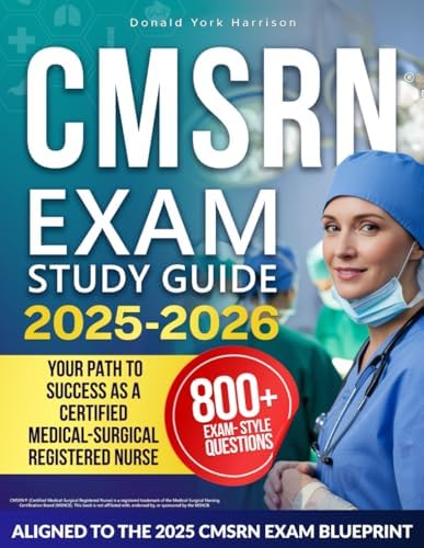 CMSRN EXAM STUDY GUIDE: Complete Review Book for the Certified Medical-Surgical Registered Nurse Exam | Includes Practice Tests, Case-Based, and Test Strategies for the MSNCB CMSRN Certification by Donald York Harrison