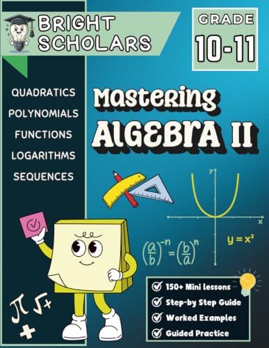 Mastering Algebra 2 Math Workbook for 10th Grade & 11th Grade: Advanced Algebra Practice, High School Math Homeschool Curriculum, Functions, ... (Bright Scholars Grades 7–12 Collection) by Bright Scholars