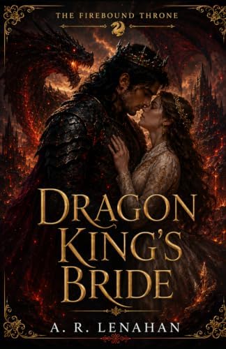 Dragon King's Bride: A Forced Marriage Dragon Romantasy (The Firebound Throne) by A. R. Lenahan
