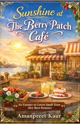 Sunshine at The Berry Patch Café: An Enemies-to-Lovers Small-Town Slow Burn Romance (The Rosewood Bay Seasonal Romance Collection) by AMANPREET KAUR
