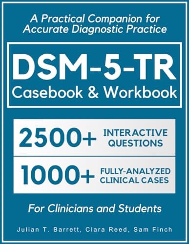 DSM-5-TR Casebook & Workbook • A Practical Companion for Accurate Diagnostic Practice: 2500+ Interactive Practice Questions and 1000+ Fully-Analyzed Clinical Cases for Clinicians and Students by Julian T. Barrett