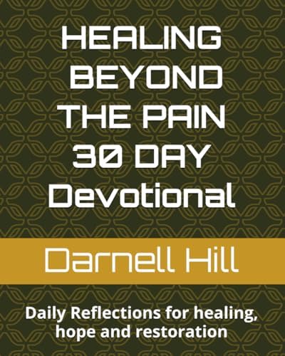Healing Beyond the Pain - 30 Day Devotional: Daily Reflections for healing, hope and restoration by Darnell Hill ~ MSML