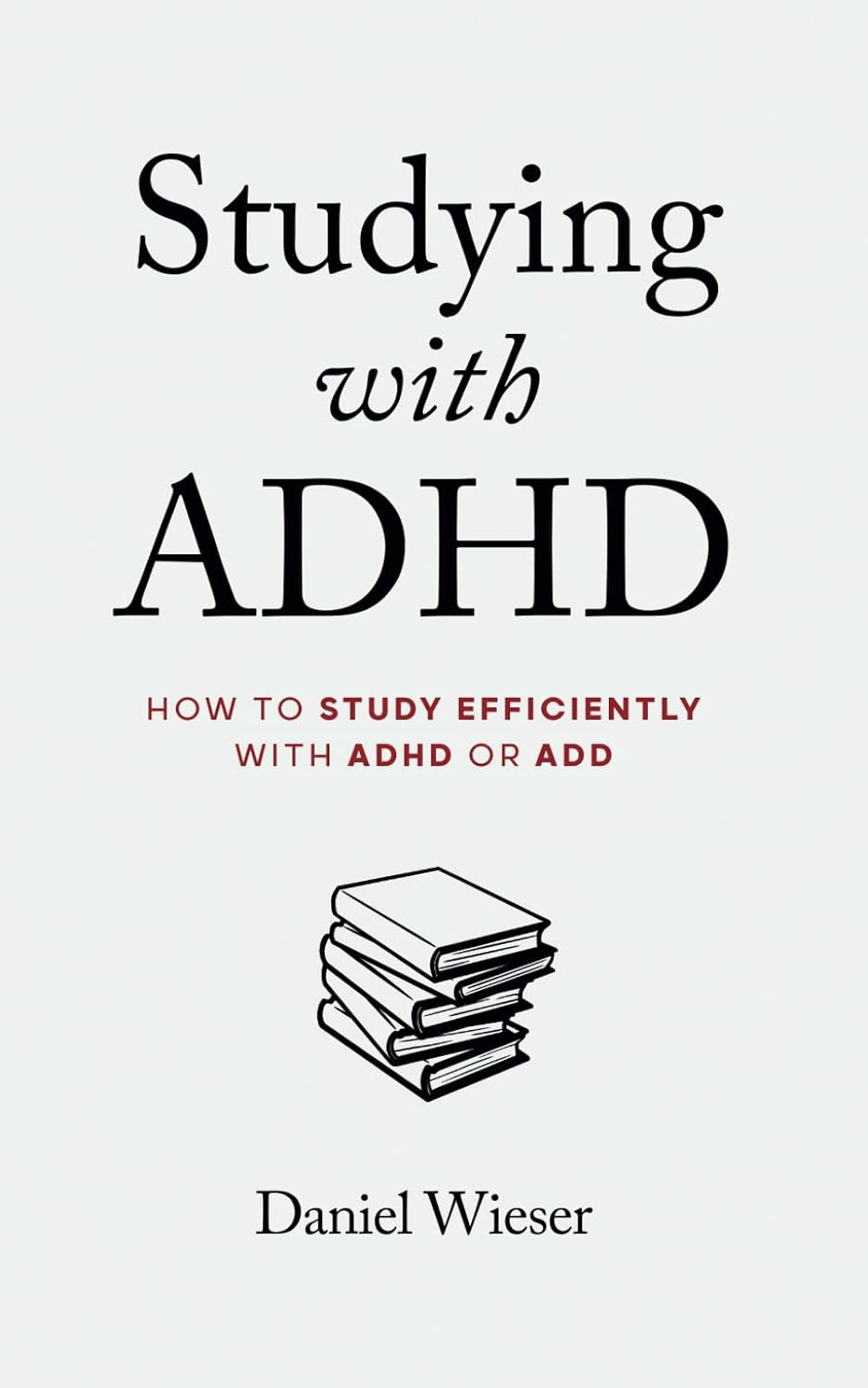 Studying with ADHD: How to Study Efficiently with ADHD or ADD by Daniel Wieser