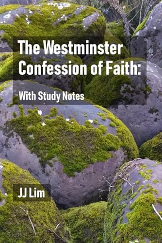 The Westminster Confession of Faith: With Study Notes (The Westminster Standards) by JJ Lim