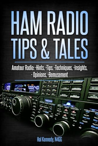 Ham Radio Tips & Tales: Amateur Radio Hints, Tips, Techniques, Insights, Opinions, Bemusement by Harold (Hal) Kennedy N4GG