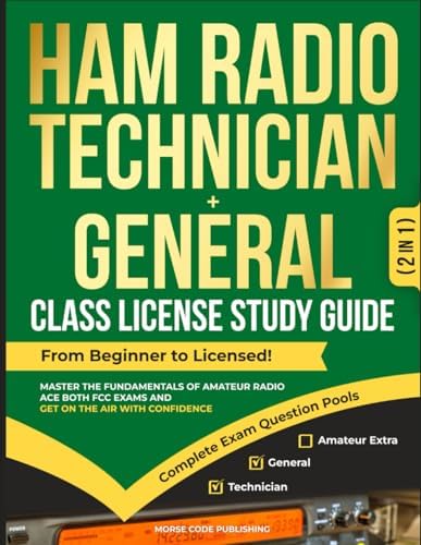 Ham Radio Technician + General Class License Study Guide: From Beginner to Licensed! Master the Fundamentals of Amateur Radio, Ace Both FCC Exams and ... Confidence (Ham Radio License Study Guides) by Morse Code Publishing