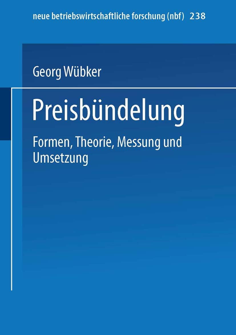 Preisbündelung: Formen, Theorie, Messung und Umsetzung (neue betriebswirtschaftliche forschung (nbf), 238) (German Edition) by Georg Wübker