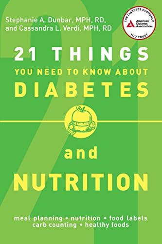 21 Things You Need to Know About Diabetes and Nutrition by R.D. Stephanie A. Dunbar