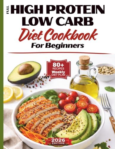 FULL High Protein Low Carb Diet Cookbook for Beginners: Easy High-Protein Low-Carb Recipes, Meal Plans, and Tips to Lose Weight, Burn Fat and Feel ... Delicious, Time Saving, Family-Friendly meals by NoChef