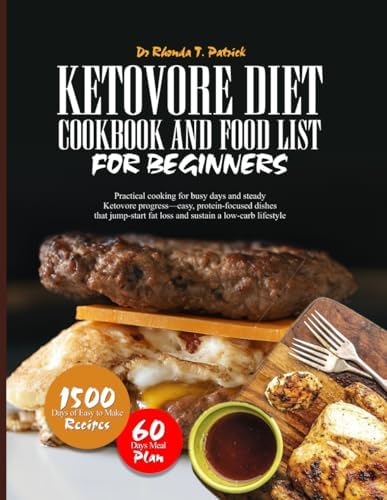 KETOVORE DIET COOKBOOK AND FOOD LIST FOR BEGINNERS: Practical cooking for busy days and steady Ketovore progress—easy, protein-focused dishes that ... meals—no carb counting and no guesswork.) by Dr. Rhonda T. Patrick