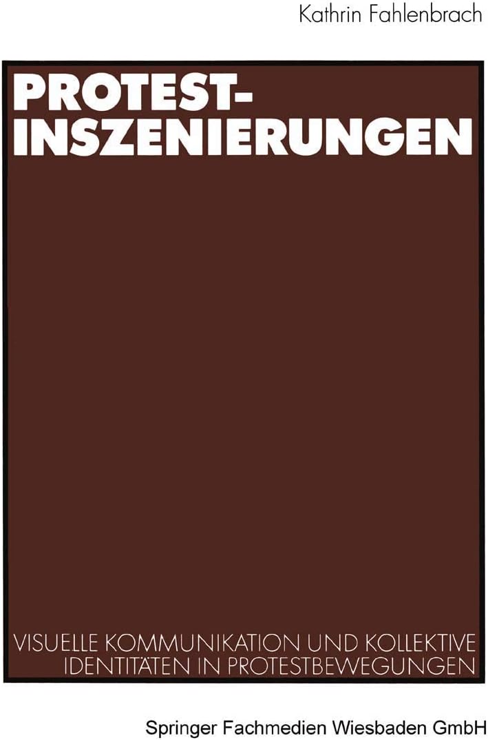 Protest-Inszenierungen: Visuelle Kommunikation und kollektive Identitäten in Protestbewegungen (German Edition) by Kathrin Fahlenbrach