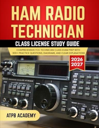 HAM RADIO TECHNICIAN CLASS LICENSE STUDY GUIDE 2026-2027: Comprehensive FCC Technician Class Exam Prep with 300+ Practice Questions, Diagrams, and Clear Explanations by ATPB Academy