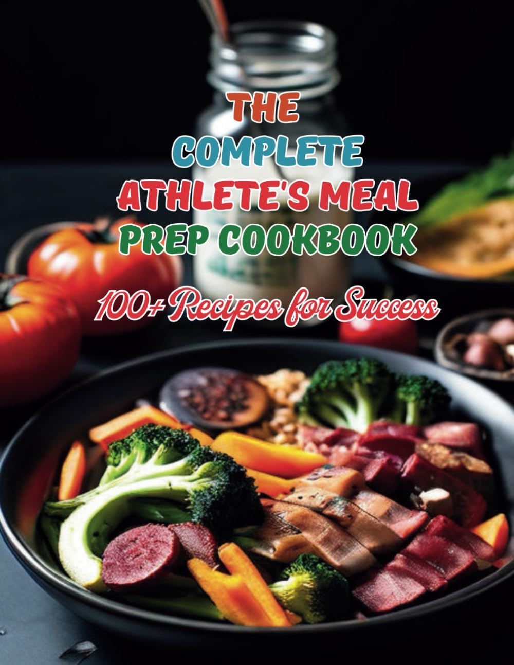 The Complete Athlete's Meal Prep Cookbook: 100+ Recipes for Success by Great Britain