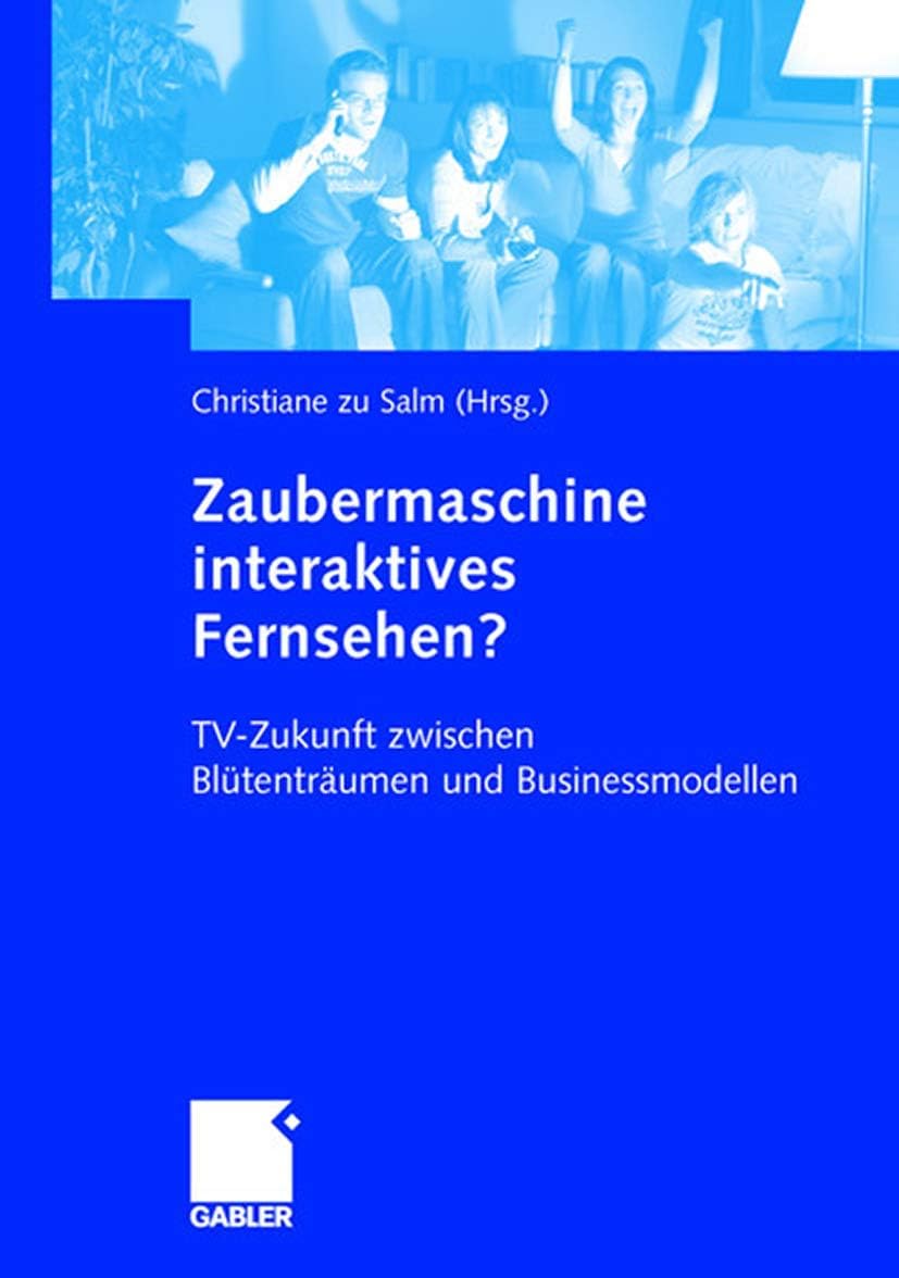 Zaubermaschine interaktives Fernsehen?: TV-Zukunft zwischen Blütenträumen und Businessmodellen (German Edition) by Christiane zu Salm