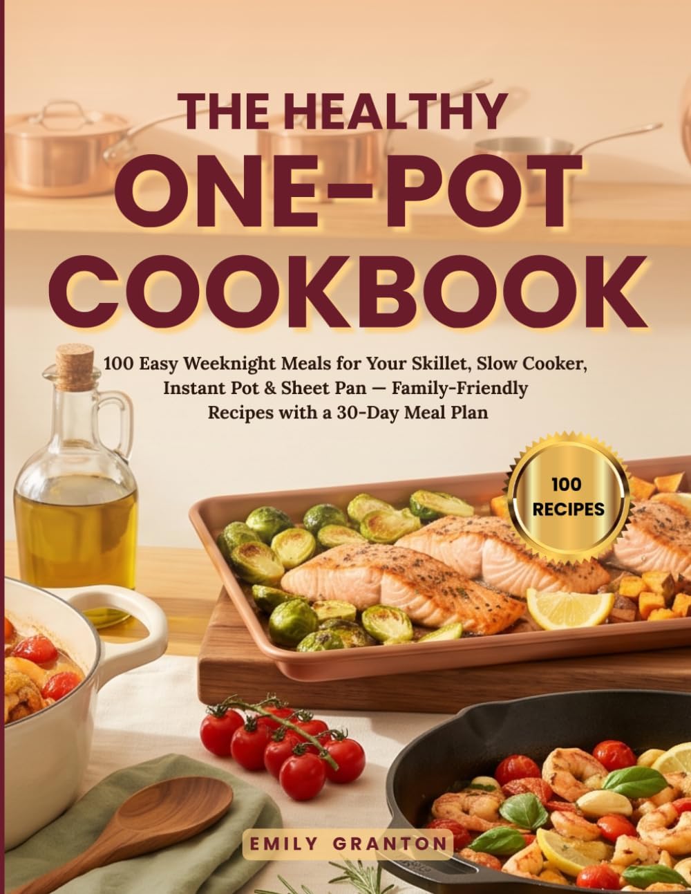 The Healthy One-Pot Cookbook: 100 Easy Weeknight Meals for Your Skillet, Slow Cooker, Instant Pot & Sheet Pan — Family-Friendly Recipes with a 30-Day Meal Plan (The Everyday Kitchen) by Emily Granton