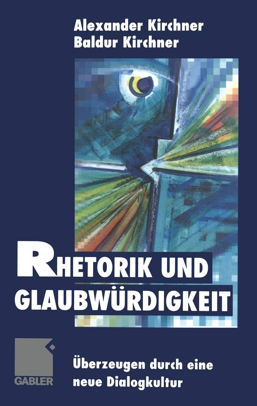 Rhetorik und Glaubwürdigkeit: Überzeugen durch eine neue Dialogkultur (German Edition) by Baldur Kirchner