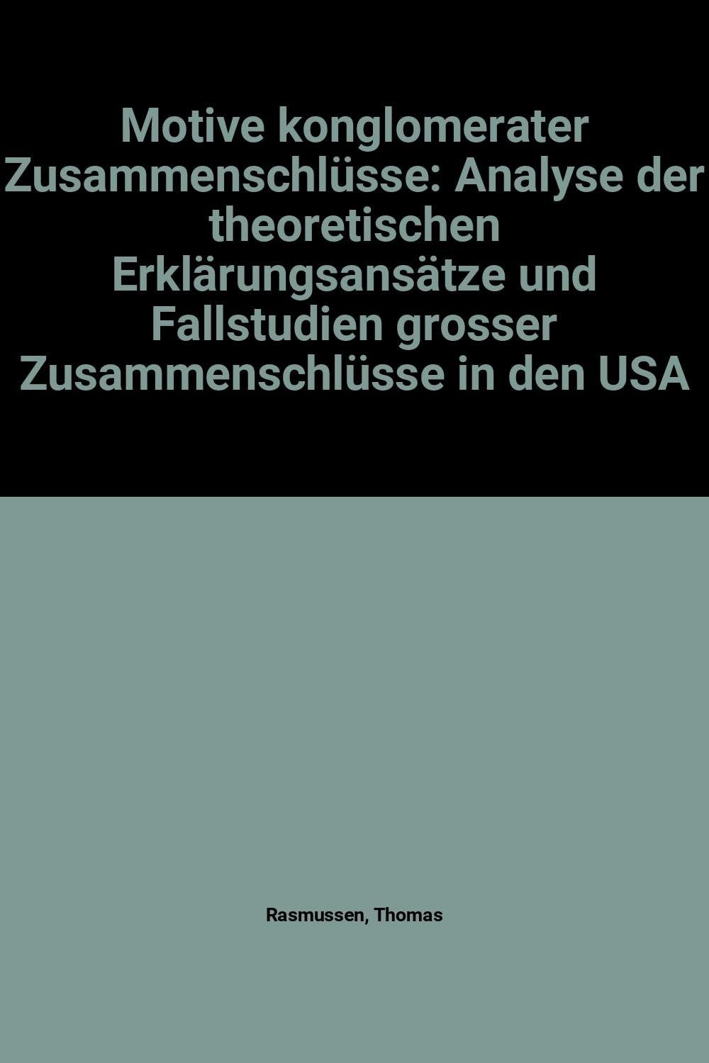 Motive konglomerater Zusammenschlüsse: Analyse der theoretischen Erklärungsansätze und Fallstudien grosser Zusammenschlüsse in den USA (Wirtschaftspolitische Studien) (German Edition) by Andrea Grimm