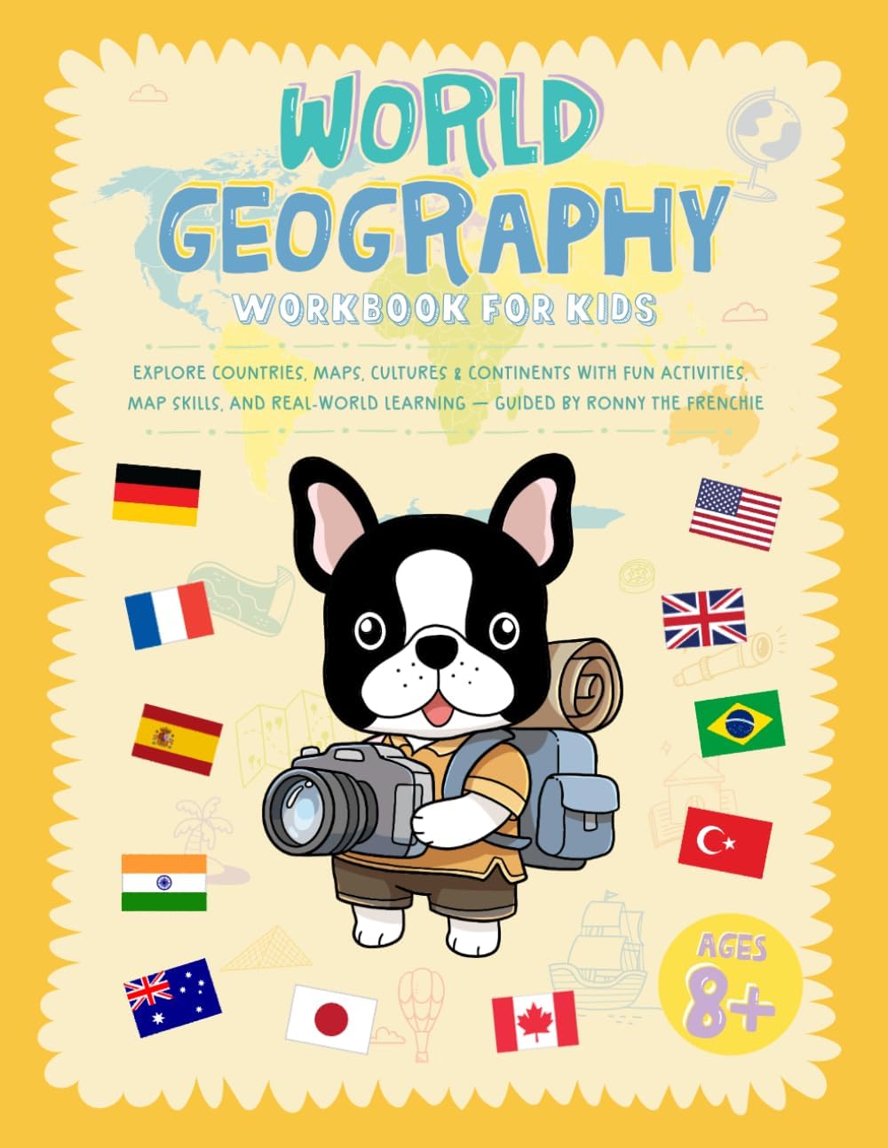 World Geography Workbook For Kids: Explore Countries, Maps, Cultures & Continents With Fun Activities, Map Skills, And Real-World Learning - Guided By Ronny The Frenchie by Ronny the Frenchie