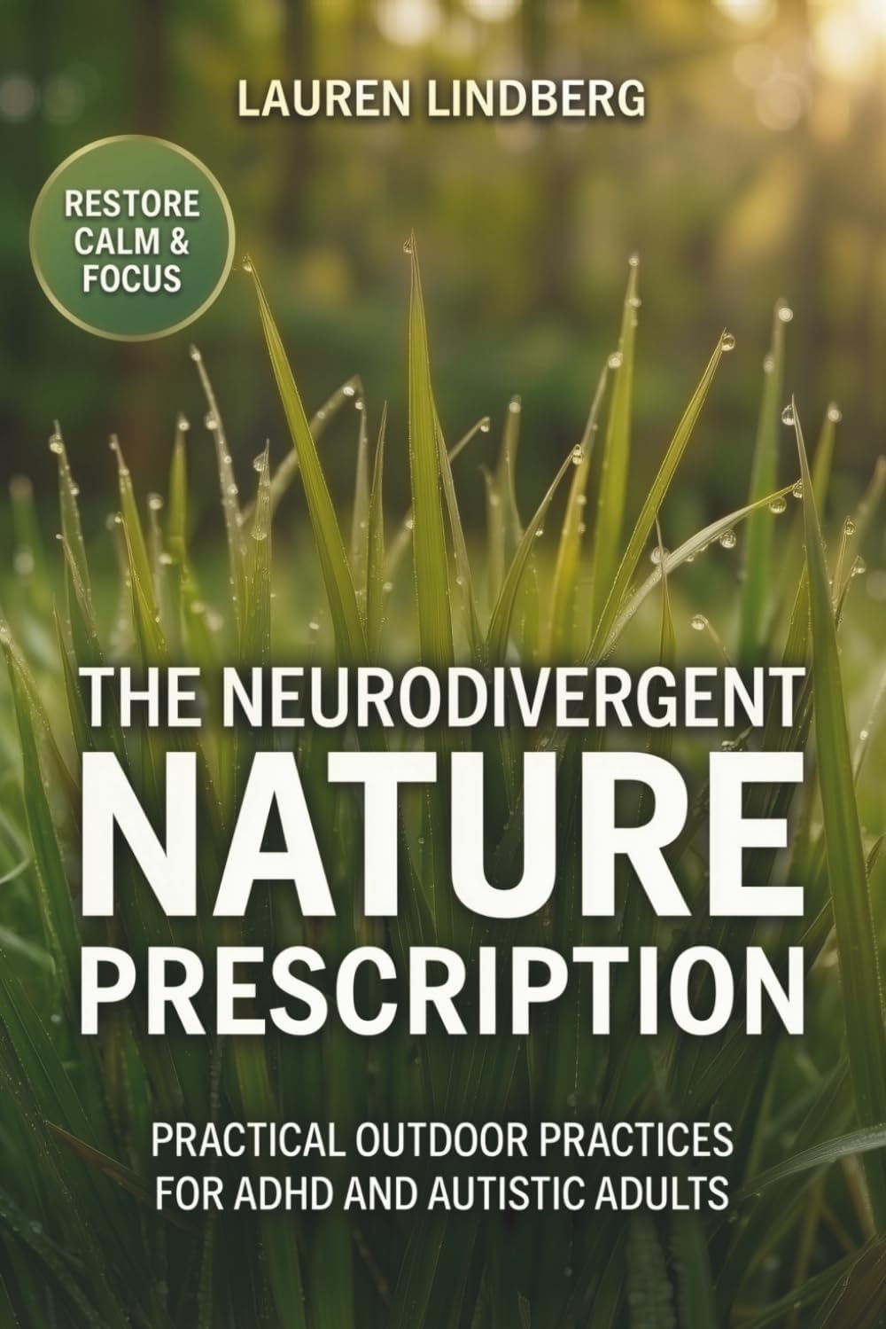 The Neurodivergent Nature Prescription: Practical Outdoor Practices for ADHD and Autistic Adults to Prevent Burnout, Restore Calm, and Reclaim Focus by Lauren Lindberg