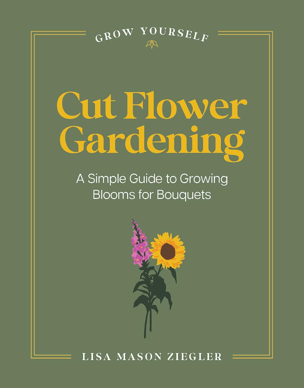 Cut Flower Gardening: A Simple Guide to Growing Blooms for Bouquets (Grow Yourself) by Lisa Mason Ziegler