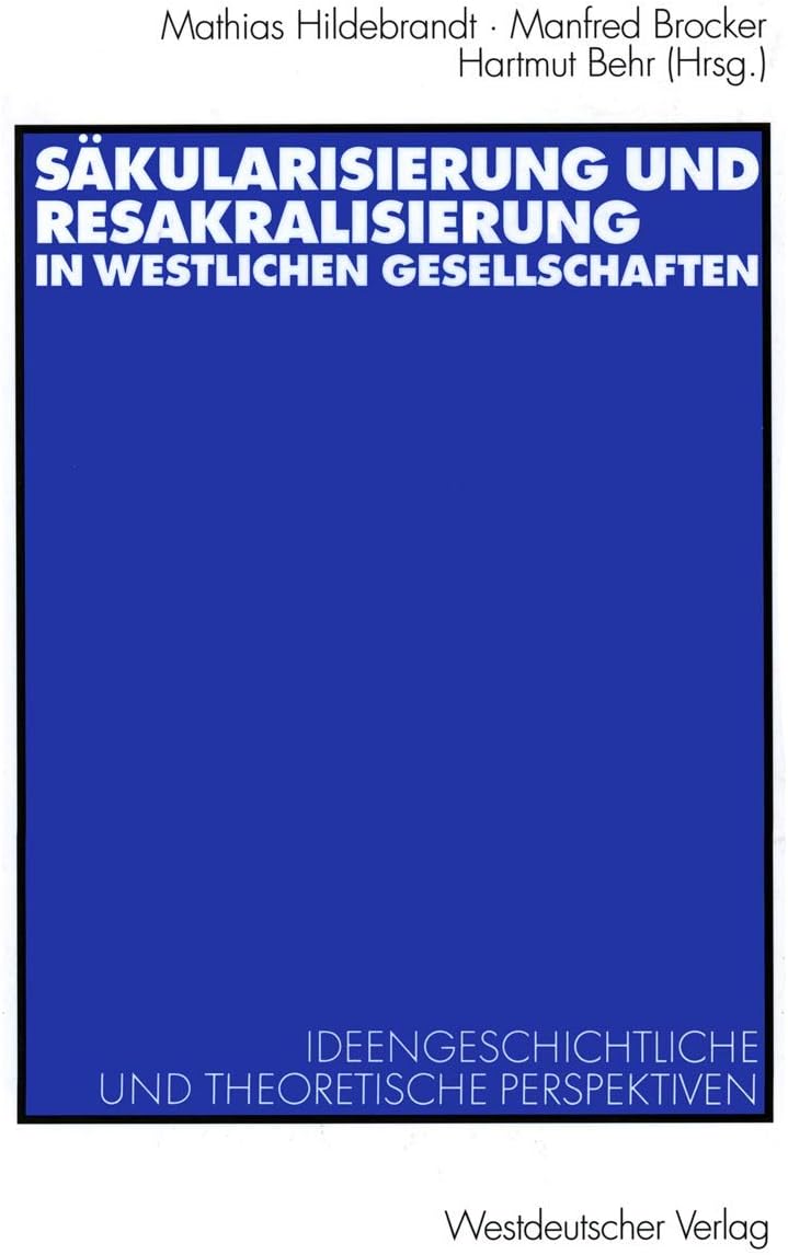Sakulärisierung und Resakralisierung in westlichen Gesellschaften: Ideengeschichtliche und theoretische Perspektiven (German Edition) by Mathias Hildebrandt