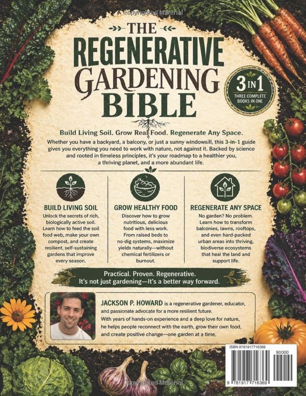 The Regenerative Gardening Bible: [3 in 1] The Definitive Science-Based Guide to Easily Build Living Soil, Grow Healthy Food With Less Work & Regenerating Any Space (Even Without a Garden) by Jackson P. Howard