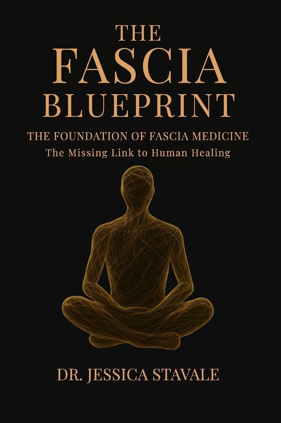 The Fascia Blueprint: The Foundation of Fascia Medicine by Jessica Stavale